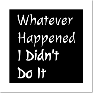 Whatever Happened I Didn't Do It Posters and Art